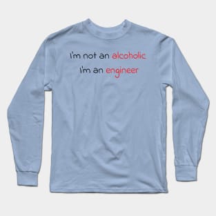 I'm not an alcoholic, I'm an engineer Long Sleeve T-Shirt